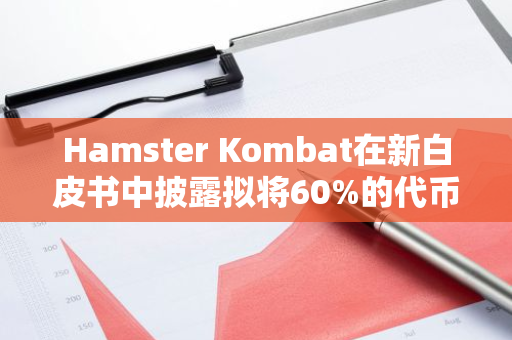 Hamster Kombat在新白皮書中披露擬將60%的代幣空投分配給玩家
