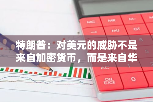 特朗普：對美元的威脅不是來自加密貨幣，而是來自華盛頓特區