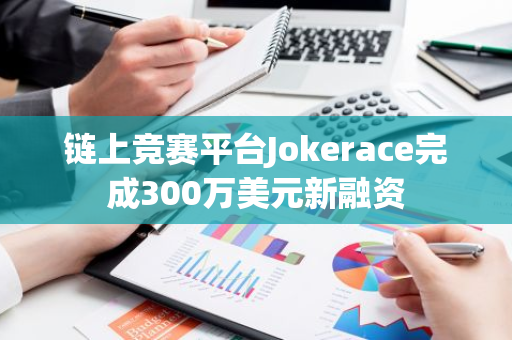 鏈上競(jìng)賽平臺(tái)Jokerace完成300萬(wàn)美元新融資