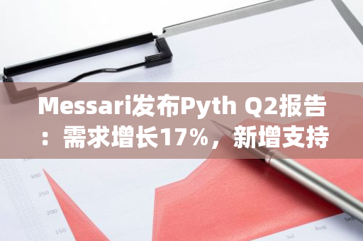 Messari發布Pyth Q2報告：需求增長17%，新增支持45個喂價及14條鏈