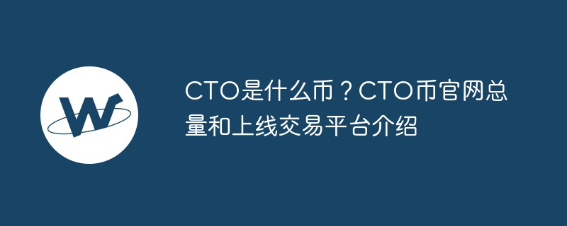 CTO是什么幣？CTO幣官網總量和上線交易平臺介紹