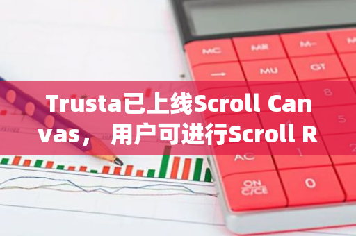 Trusta已上線Scroll Canvas， 用戶可進行Scroll Reputation Attestation申領