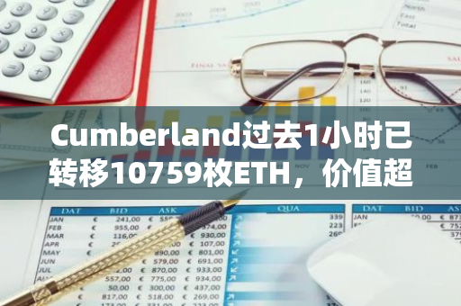 Cumberland過去1小時已轉移10759枚ETH，價值超3500萬美元