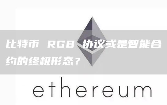 比特幣 RGB 協(xié)議或是智能合約的終極形態(tài)？
