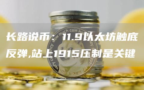 長路說幣：11.9以太坊觸底反彈,站上1915壓制是關鍵