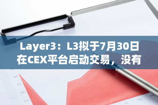 Layer3：L3擬于7月30日在CEX平臺啟動交易，沒有官方DEX池