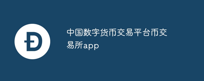 中國數字貨幣交易平臺幣交易所app