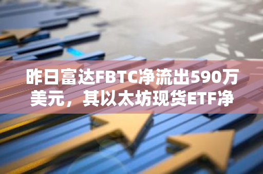 昨日富達FBTC凈流出590萬美元，其以太坊現貨ETF凈流入2480萬美元