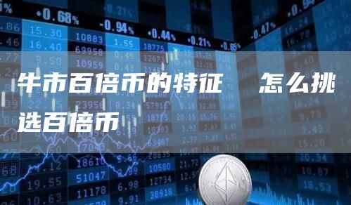 牛市百倍幣的特征 怎么挑選百倍幣