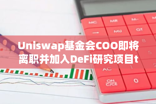 Uniswap基金會COO即將離職并加入DeFi研究項目tldresear.ch