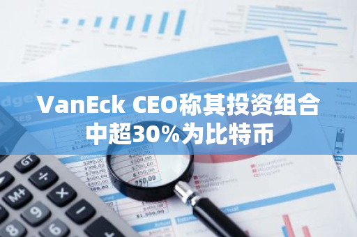 VanEck CEO稱其投資組合中超30%為比特幣