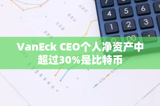 VanEck CEO個人凈資產中超過30%是比特幣
