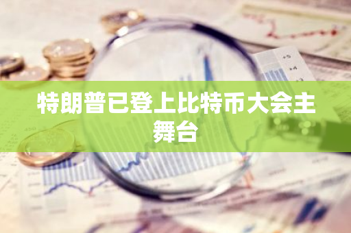 特朗普已登上比特幣大會主舞臺