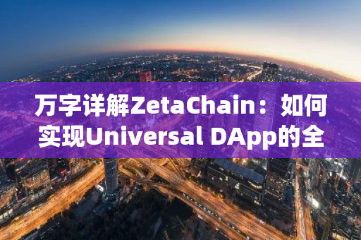 萬字詳解ZetaChain：如何實現Universal DApp的全面發展？