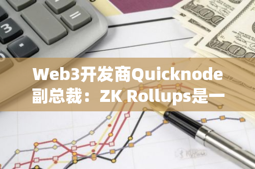 Web3開發(fā)商Quicknode副總裁：ZK Rollups是一項基礎(chǔ)技術(shù)，而非曇花一現(xiàn)的趨勢