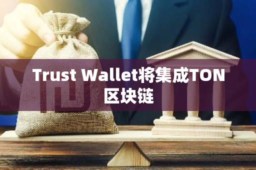 Trust Wallet將集成TON區塊鏈
