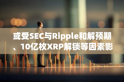 或受SEC與Ripple和解預期、10億枚XRP解鎖等因素影響，XRP 24H漲超8%
