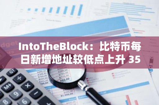 IntoTheBlock：比特幣每日新增地址較低點上升 35％