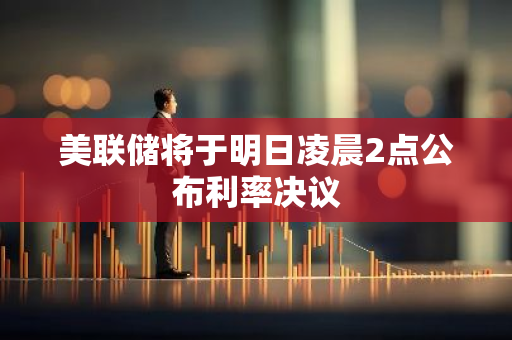 美聯儲將于明日凌晨2點公布利率決議