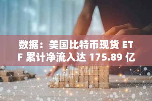 數(shù)據(jù)：美國比特幣現(xiàn)貨 ETF 累計(jì)凈流入達(dá) 175.89 億美元