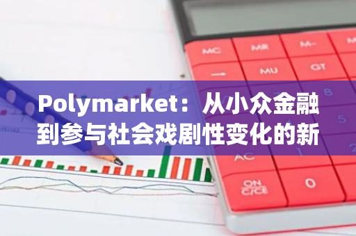 Polymarket：從小眾金融到參與社會戲劇性變化的新方式