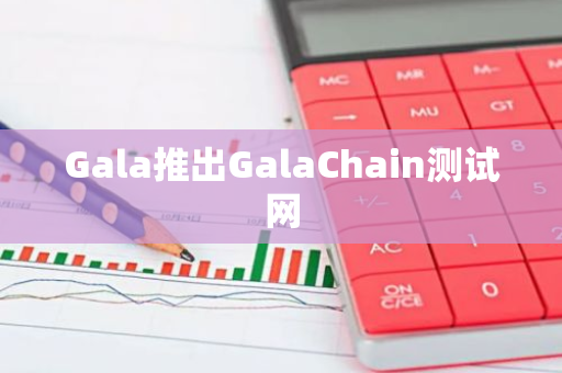 Gala推出GalaChain測試網