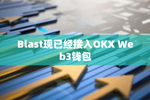 Blast現(xiàn)已經(jīng)接入OKX Web3錢包