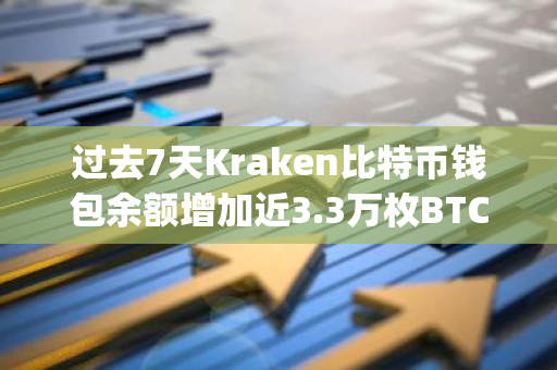 過去7天Kraken比特幣錢包余額增加近3.3萬枚BTC，Bitstamp增加近1767枚BTC