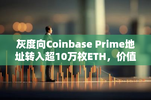 灰度向Coinbase Prime地址轉(zhuǎn)入超10萬枚ETH，價值約3.67億美元