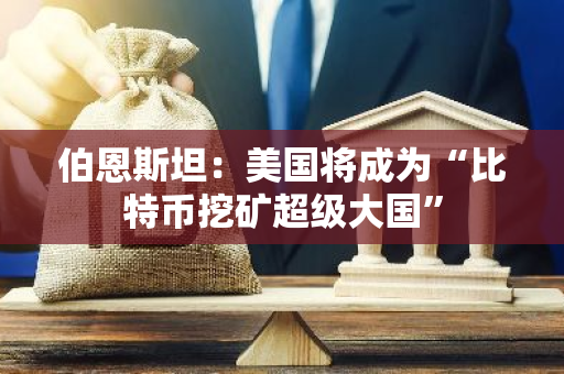 伯恩斯坦：美國將成為“比特幣挖礦超級大國”