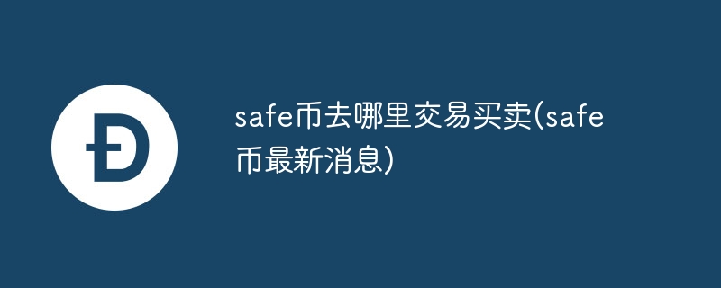 safe幣去哪里交易買賣(safe幣最新消息)