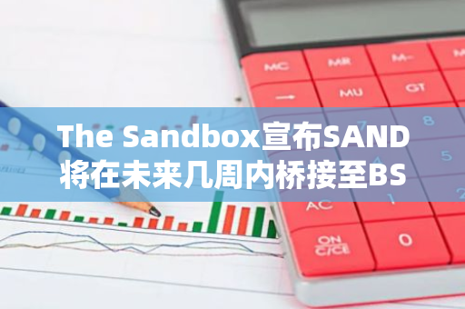 The Sandbox宣布SAND將在未來幾周內橋接至BSC和Base鏈