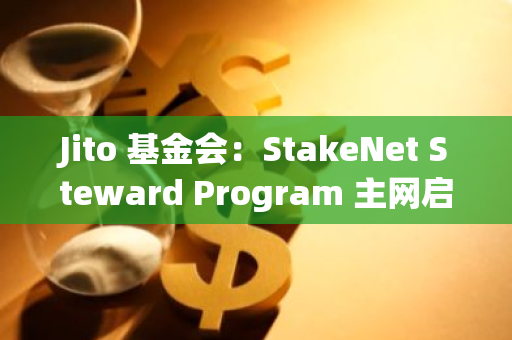 Jito 基金會：StakeNet Steward Program 主網(wǎng)啟動