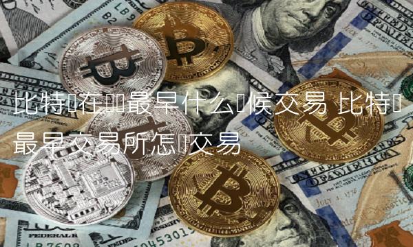 比特幣在國內最早什么時候交易