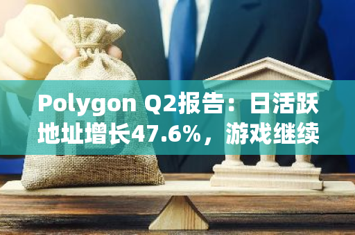 Polygon Q2報告：日活躍地址增長47.6%，游戲繼續領跑