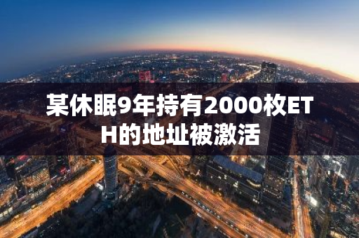 某休眠9年持有2000枚ETH的地址被激活