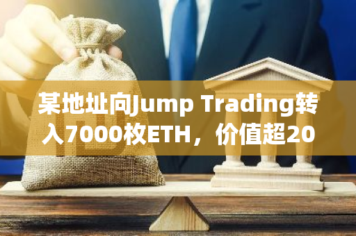 某地址向Jump Trading轉入7000枚ETH，價值超2000萬美元