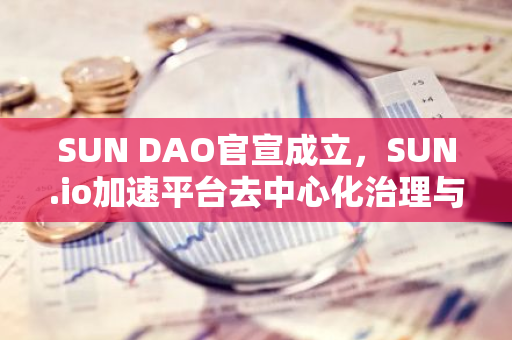 SUN DAO官宣成立，SUN.io加速平臺去中心化治理與生態創新