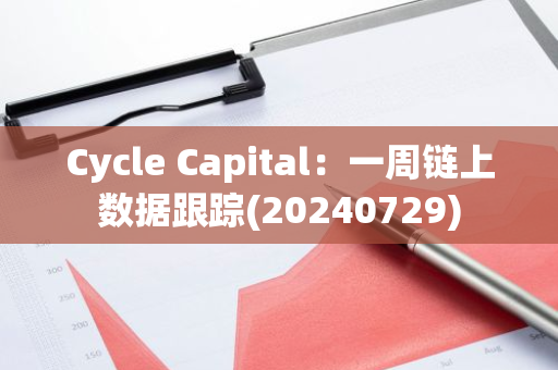Cycle Capital：一周鏈上數(shù)據(jù)跟蹤(20240729)