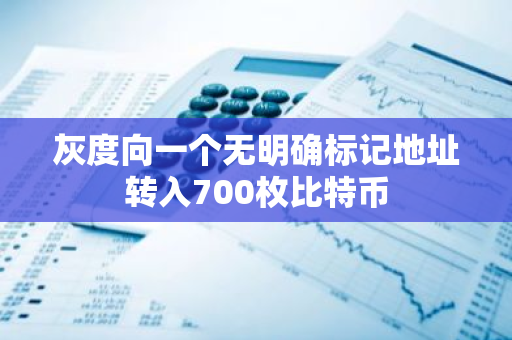 灰度向一個無明確標(biāo)記地址轉(zhuǎn)入700枚比特幣