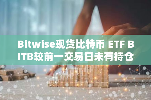Bitwise現貨比特幣 ETF BITB較前一交易日未有持倉變化