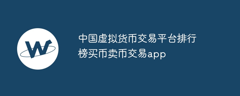 中國虛擬貨幣交易平臺排行榜買幣賣幣交易app