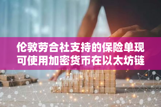 倫敦勞合社支持的保險單現可使用加密貨幣在以太坊鏈上支付