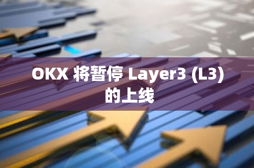 OKX 將暫停 Layer3 (L3) 的上線