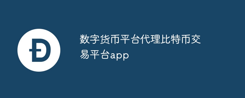 數字貨幣平臺代理比特幣交易平臺app