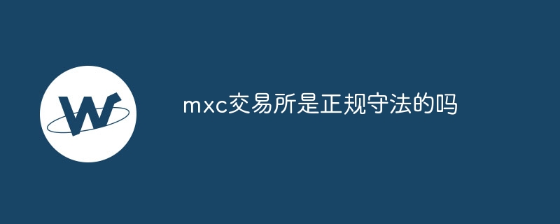 mxc交易所是正規(guī)守法的嗎