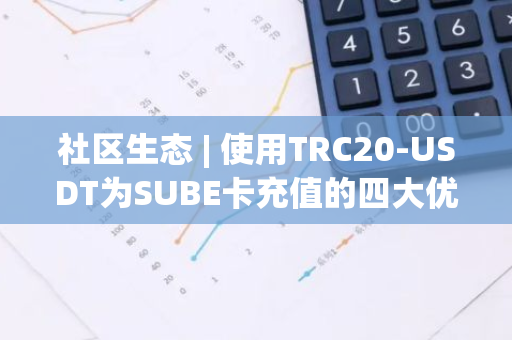 社區生態 | 使用TRC20-USDT為SUBE卡充值的四大優勢
