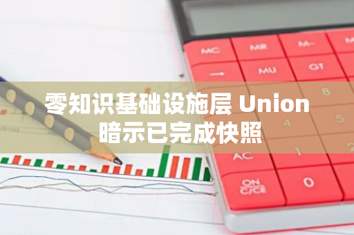 零知識基礎設施層 Union 暗示已完成快照