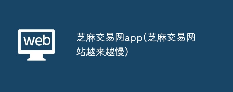 芝麻交易網app(芝麻交易網站越來越慢)