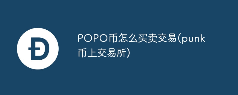 POPO幣怎么買賣交易(punk幣上交易所)